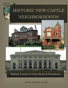 book cover of Historic New Castle Neighborhoods: Wallace Avenue to Grant Street & Downtown by Author Susan Urbanek Linville